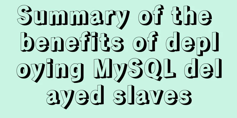 Summary of the benefits of deploying MySQL delayed slaves
