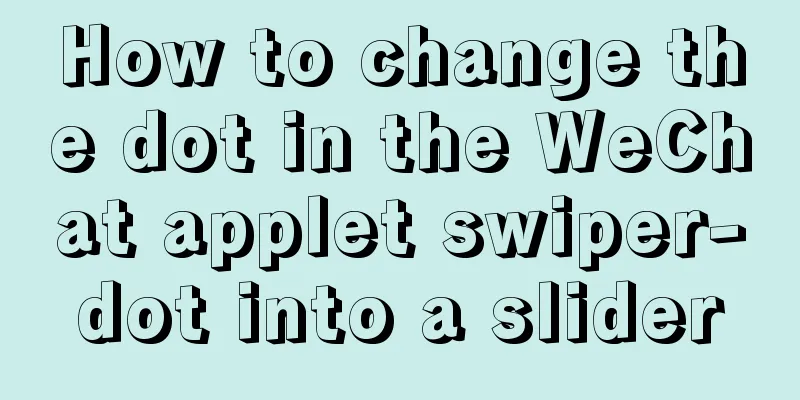 How to change the dot in the WeChat applet swiper-dot into a slider