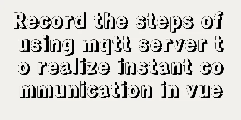 Record the steps of using mqtt server to realize instant communication in vue