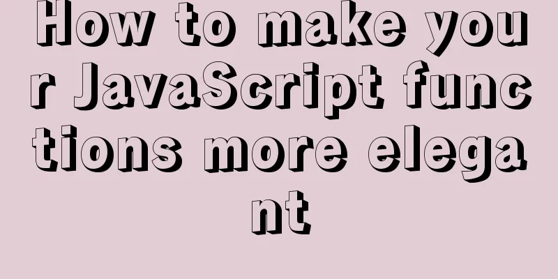 How to make your JavaScript functions more elegant
