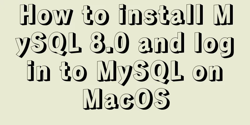 How to install MySQL 8.0 and log in to MySQL on MacOS