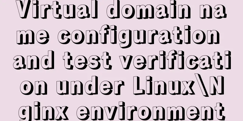 Virtual domain name configuration and test verification under Linux\Nginx environment