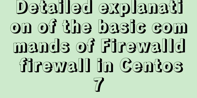 Detailed explanation of the basic commands of Firewalld firewall in Centos7
