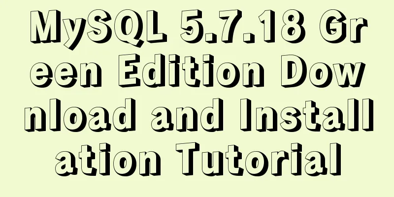 MySQL 5.7.18 Green Edition Download and Installation Tutorial