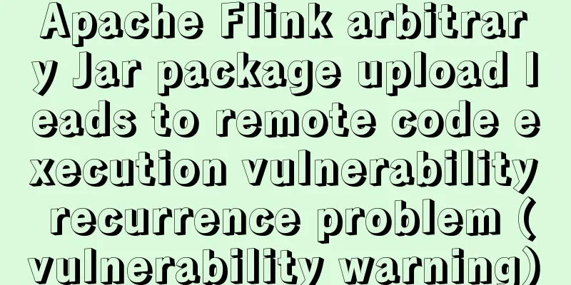 Apache Flink arbitrary Jar package upload leads to remote code execution vulnerability recurrence problem (vulnerability warning)