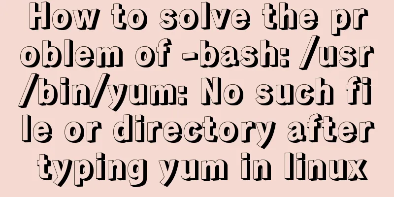 How to solve the problem of -bash: /usr/bin/yum: No such file or directory after typing yum in linux