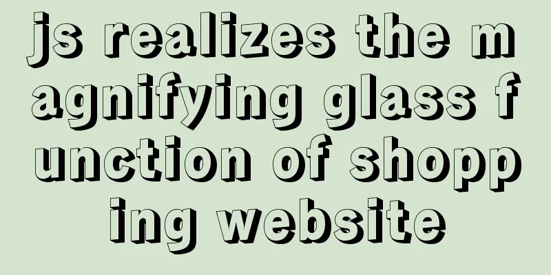 js realizes the magnifying glass function of shopping website