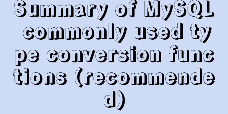 Summary of MySQL commonly used type conversion functions (recommended)