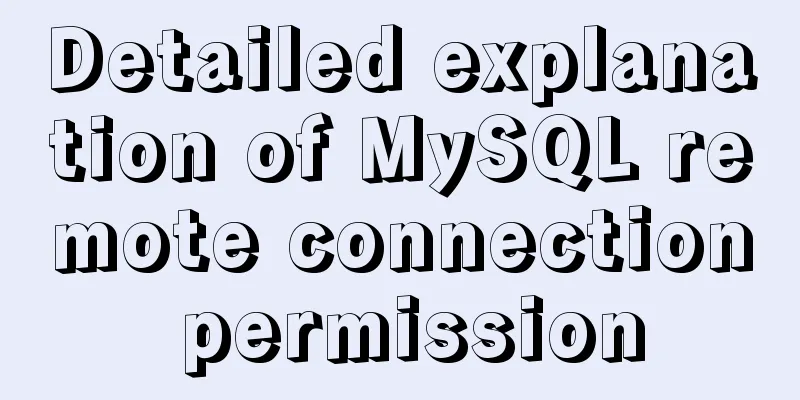 Detailed explanation of MySQL remote connection permission