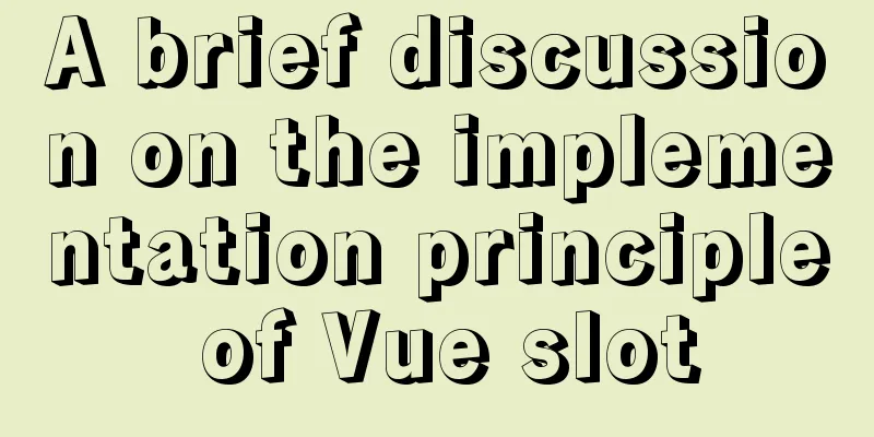 A brief discussion on the implementation principle of Vue slot
