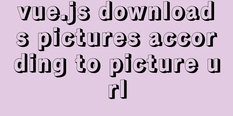 vue.js downloads pictures according to picture url