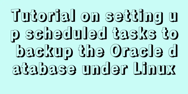 Tutorial on setting up scheduled tasks to backup the Oracle database under Linux