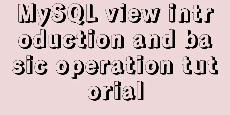 MySQL view introduction and basic operation tutorial
