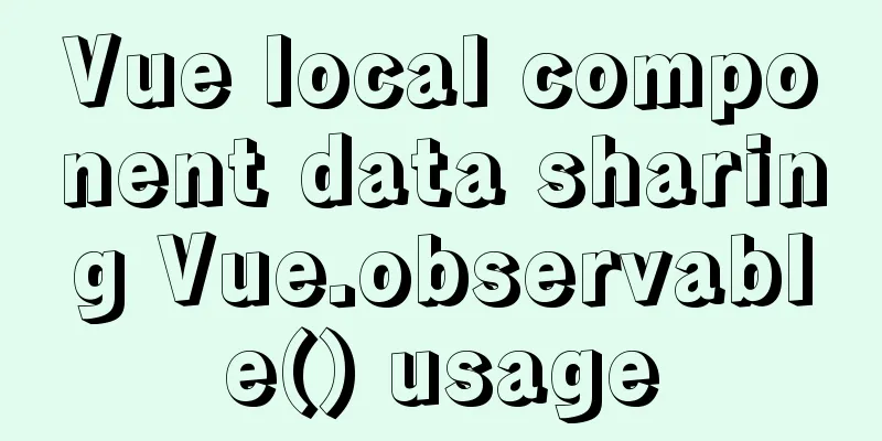 Vue local component data sharing Vue.observable() usage