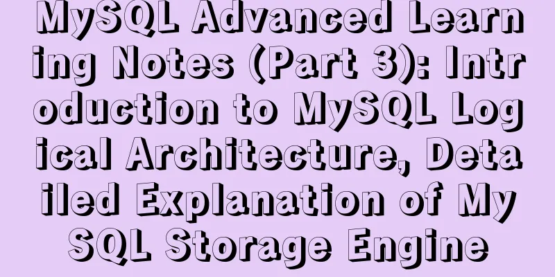 MySQL Advanced Learning Notes (Part 3): Introduction to MySQL Logical Architecture, Detailed Explanation of MySQL Storage Engine