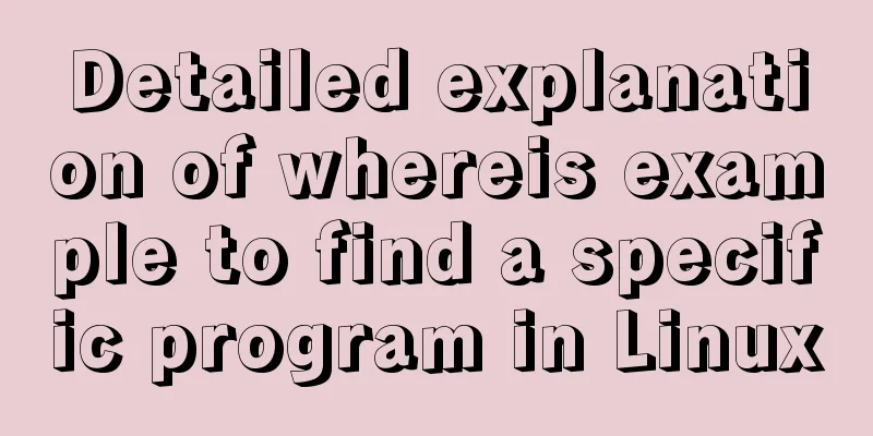 Detailed explanation of whereis example to find a specific program in Linux