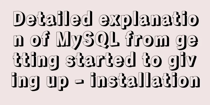 Detailed explanation of MySQL from getting started to giving up - installation