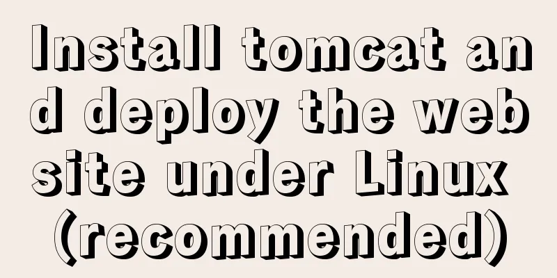 Install tomcat and deploy the website under Linux (recommended)