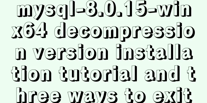 mysql-8.0.15-winx64 decompression version installation tutorial and three ways to exit