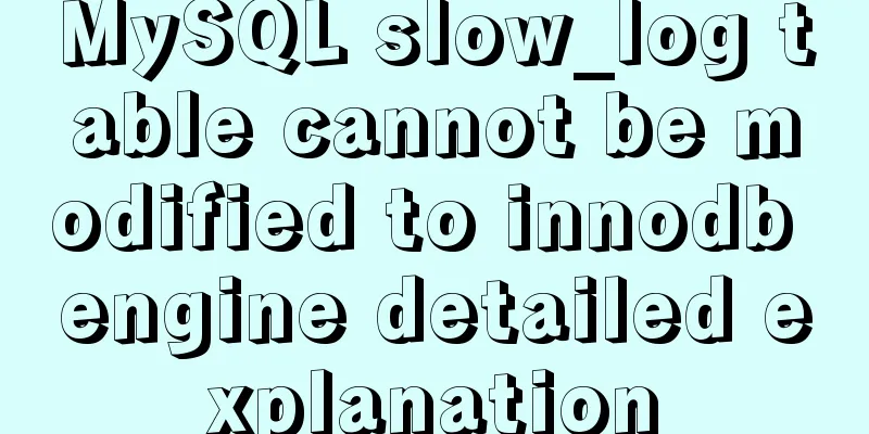 MySQL slow_log table cannot be modified to innodb engine detailed explanation