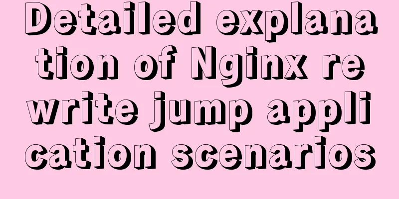 Detailed explanation of Nginx rewrite jump application scenarios