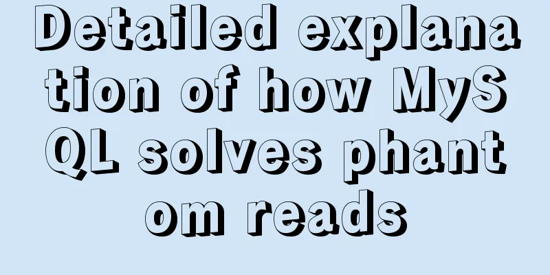 Detailed explanation of how MySQL solves phantom reads