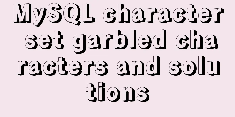 MySQL character set garbled characters and solutions