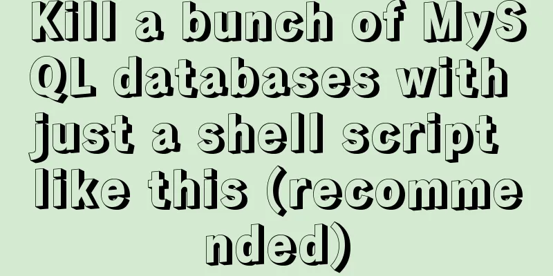 Kill a bunch of MySQL databases with just a shell script like this (recommended)