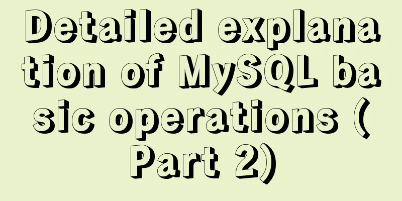 Detailed explanation of MySQL basic operations (Part 2)