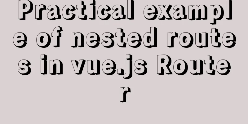 Practical example of nested routes in vue.js Router