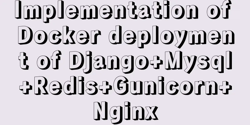 Implementation of Docker deployment of Django+Mysql+Redis+Gunicorn+Nginx