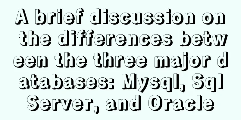 A brief discussion on the differences between the three major databases: Mysql, SqlServer, and Oracle