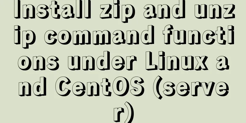 Install zip and unzip command functions under Linux and CentOS (server)