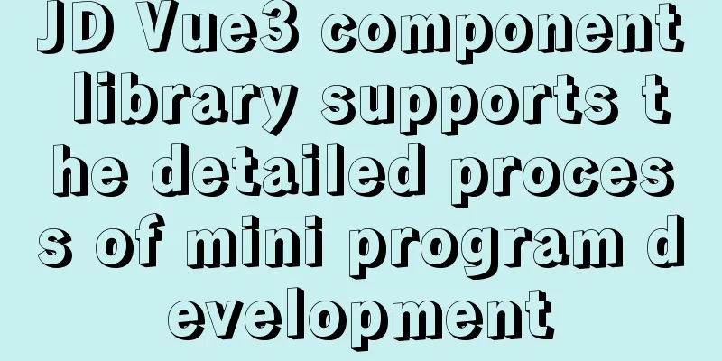 JD Vue3 component library supports the detailed process of mini program development