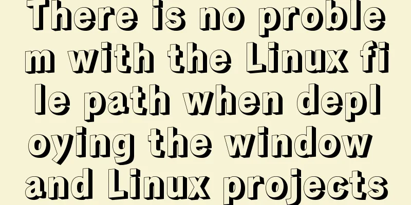 There is no problem with the Linux file path when deploying the window and Linux projects