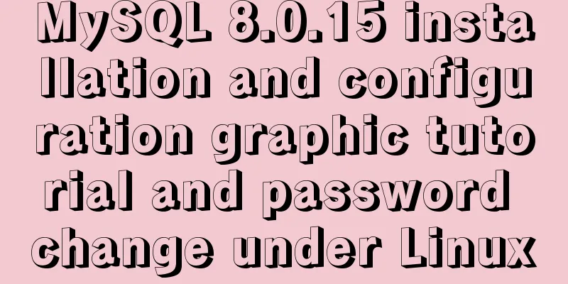 MySQL 8.0.15 installation and configuration graphic tutorial and password change under Linux