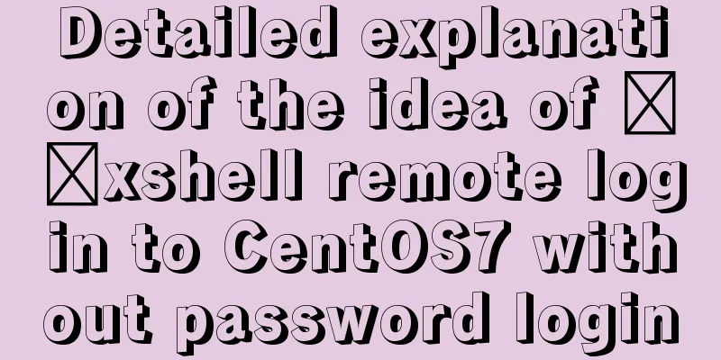 Detailed explanation of the idea of ​​xshell remote login to CentOS7 without password login