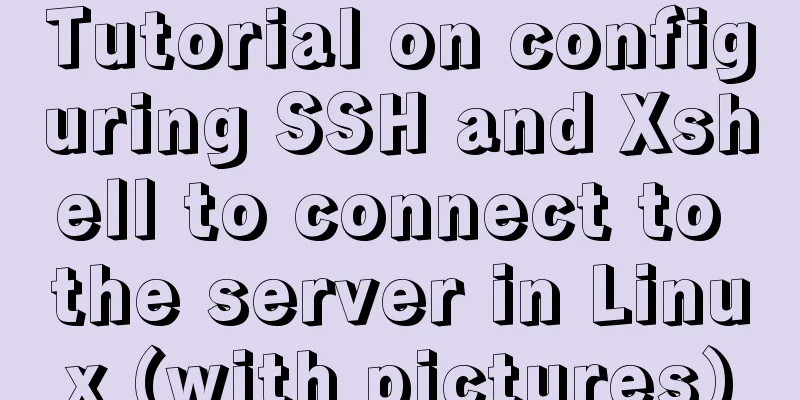 Tutorial on configuring SSH and Xshell to connect to the server in Linux (with pictures)