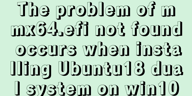 The problem of mmx64.efi not found occurs when installing Ubuntu18 dual system on win10