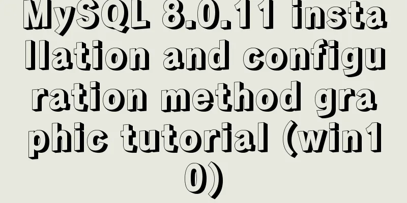MySQL 8.0.11 installation and configuration method graphic tutorial (win10)