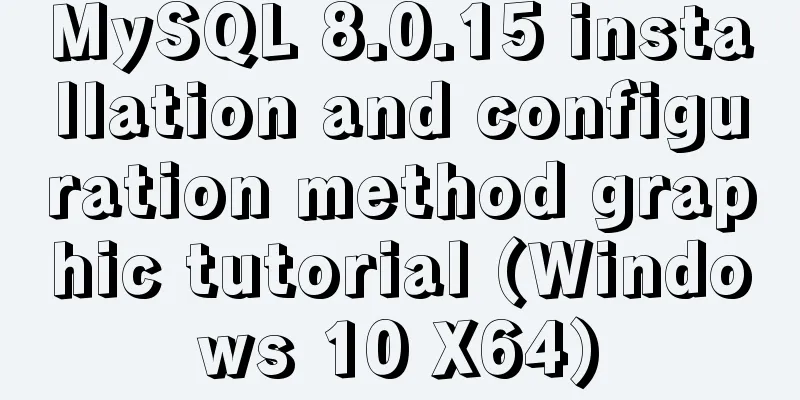 MySQL 8.0.15 installation and configuration method graphic tutorial (Windows 10 X64)