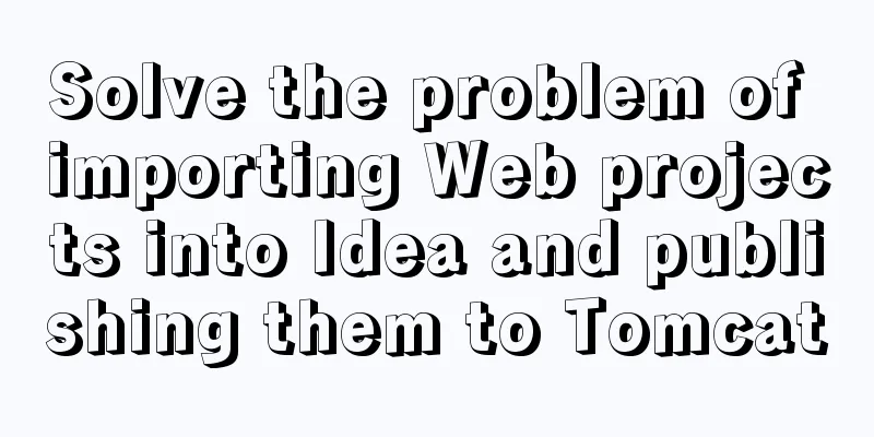 Solve the problem of importing Web projects into Idea and publishing them to Tomcat