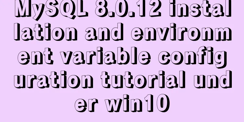 MySQL 8.0.12 installation and environment variable configuration tutorial under win10