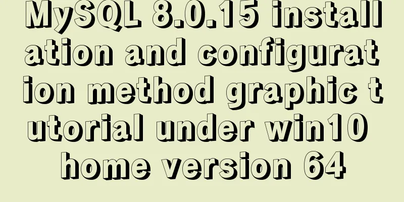 MySQL 8.0.15 installation and configuration method graphic tutorial under win10 home version 64