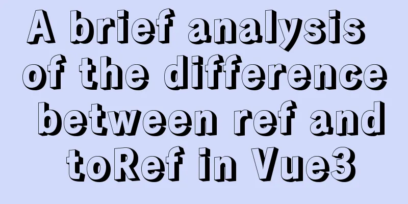 A brief analysis of the difference between ref and toRef in Vue3