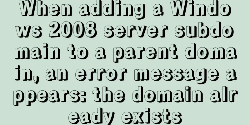 When adding a Windows 2008 server subdomain to a parent domain, an error message appears: the domain already exists