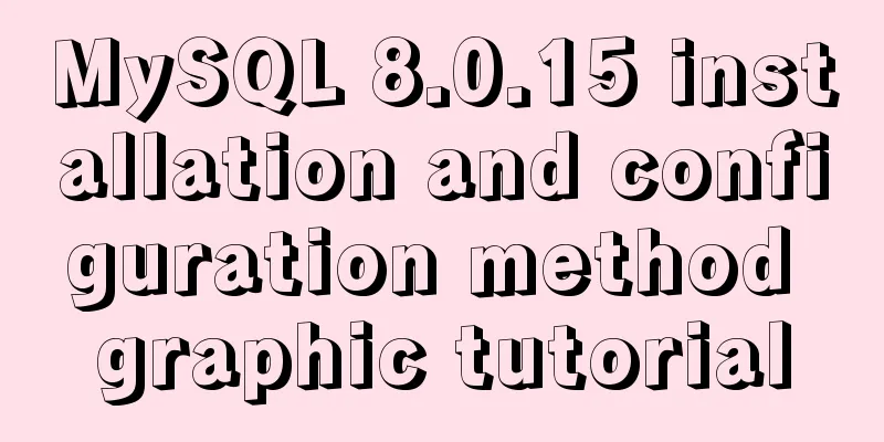 MySQL 8.0.15 installation and configuration method graphic tutorial