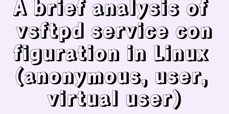 A brief analysis of vsftpd service configuration in Linux (anonymous, user, virtual user)