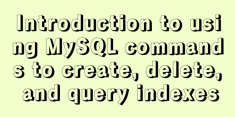 Introduction to using MySQL commands to create, delete, and query indexes