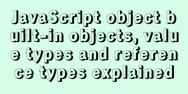 JavaScript object built-in objects, value types and reference types explained